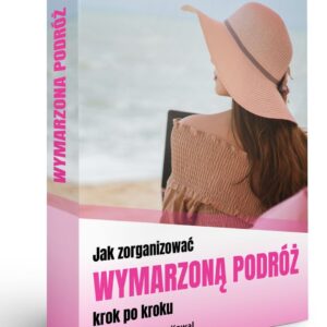 jak zorganizować samodzielnie wymarzoną podróż krok po kroku
